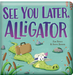 See You Later Aliligator Padded Board Book